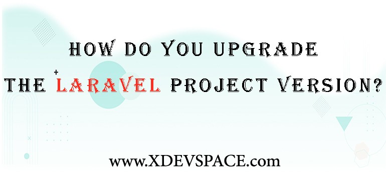 How Do You Upgrade The Laravel Project Version?