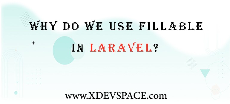 Why Do We Use Fillable In Laravel?