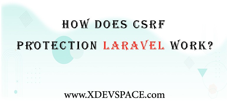 How Does CSRF protection Laravel Work?