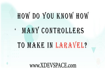 How Do You Know How Many Controllers To Make In Laravel?