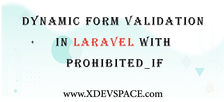 Dynamic Form Validation in Laravel with prohibited_if